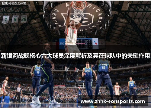 新银河战舰核心六大球员深度解析及其在球队中的关键作用
