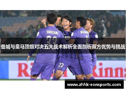 曼城与皇马顶级对决五大战术解析全面剖析双方优势与挑战
