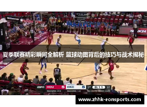 夏季联赛精彩瞬间全解析 篮球动图背后的技巧与战术揭秘