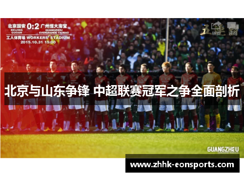 北京与山东争锋 中超联赛冠军之争全面剖析