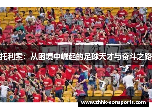 托利索：从困境中崛起的足球天才与奋斗之路