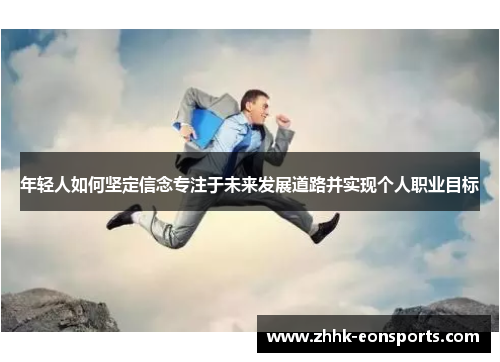 年轻人如何坚定信念专注于未来发展道路并实现个人职业目标
