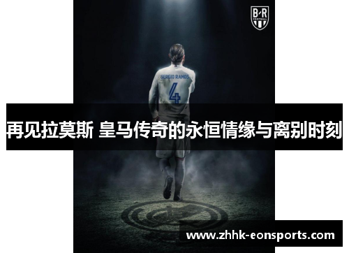 再见拉莫斯 皇马传奇的永恒情缘与离别时刻