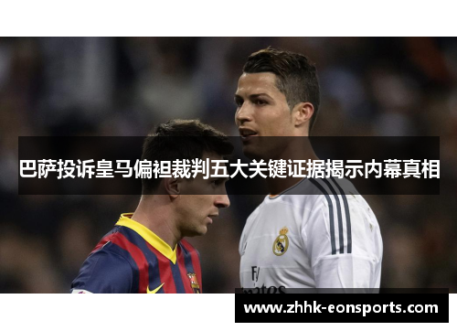 巴萨投诉皇马偏袒裁判五大关键证据揭示内幕真相