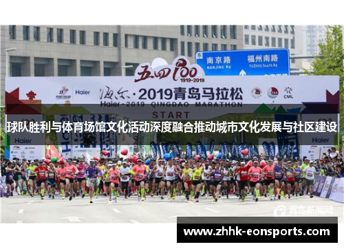 球队胜利与体育场馆文化活动深度融合推动城市文化发展与社区建设