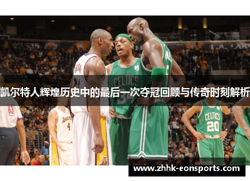 凯尔特人辉煌历史中的最后一次夺冠回顾与传奇时刻解析