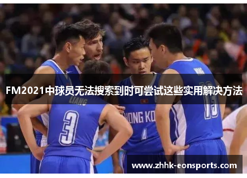 FM2021中球员无法搜索到时可尝试这些实用解决方法