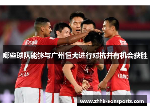 哪些球队能够与广州恒大进行对抗并有机会获胜