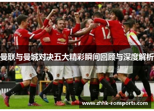 曼联与曼城对决五大精彩瞬间回顾与深度解析