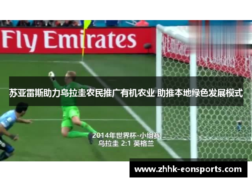 苏亚雷斯助力乌拉圭农民推广有机农业 助推本地绿色发展模式