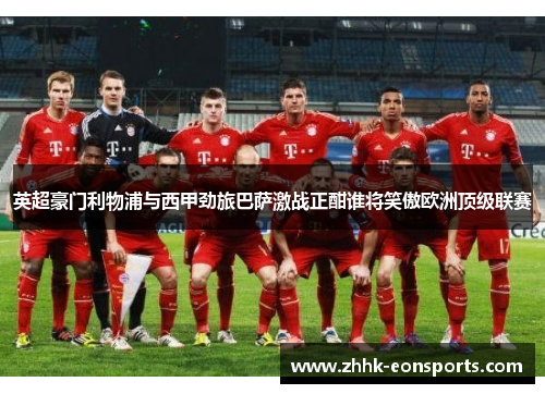 英超豪门利物浦与西甲劲旅巴萨激战正酣谁将笑傲欧洲顶级联赛