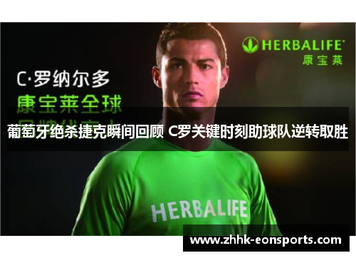 葡萄牙绝杀捷克瞬间回顾 C罗关键时刻助球队逆转取胜