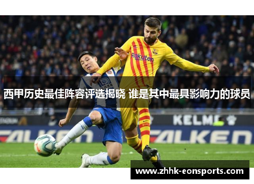 西甲历史最佳阵容评选揭晓 谁是其中最具影响力的球员