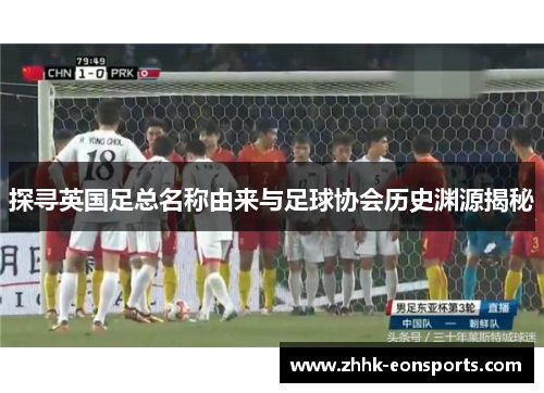 探寻英国足总名称由来与足球协会历史渊源揭秘