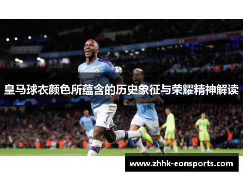 皇马球衣颜色所蕴含的历史象征与荣耀精神解读