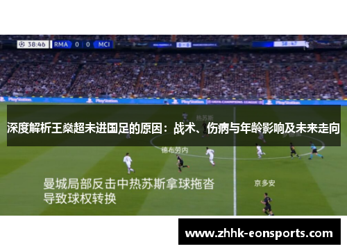 深度解析王燊超未进国足的原因：战术、伤病与年龄影响及未来走向