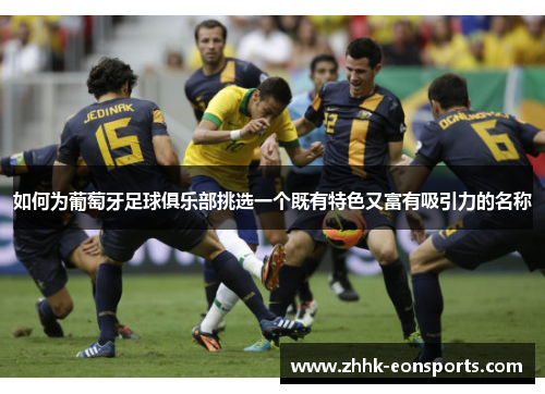 如何为葡萄牙足球俱乐部挑选一个既有特色又富有吸引力的名称