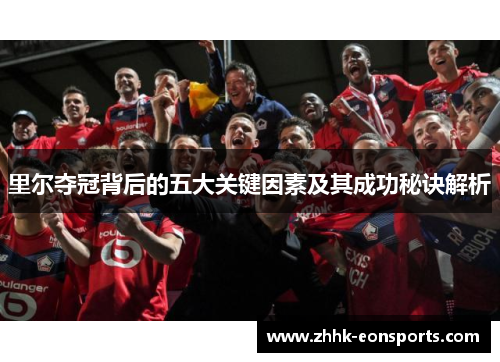 里尔夺冠背后的五大关键因素及其成功秘诀解析