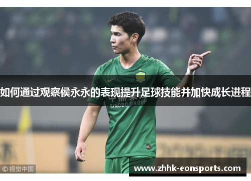 如何通过观察侯永永的表现提升足球技能并加快成长进程