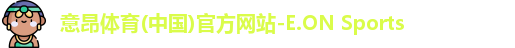 意昂体育(中国)官方网站-E.ON Sports
